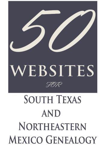 50 Websites for South Texas and Northeastern Mexico Genealogy