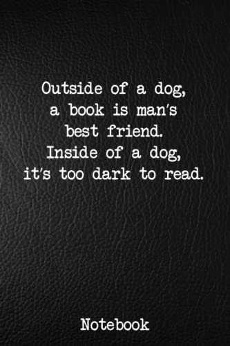 Outside of a dog, a book is man’s best friend. Inside of a dog, it’s too dark to read: Notebooks for work organization Journals for writing for women ... Gift: Blank Lined, College Ruled journal