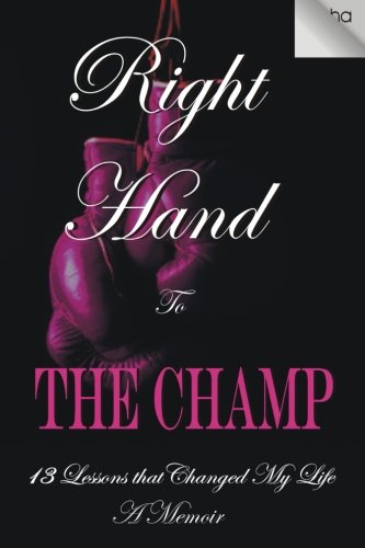 Right Hand to the Champ:13 Lessons that Changed My Life: Right Hand to the Champ