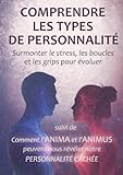 MBTI - Comprendre les types de personnalité. Surmonter le stress, les boucles et les grips: et Comment l'Anima et l'Animus peuvent nous révéler notre personnalité cachée