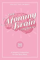 The Mommy Brain Journal: A Helpful Companion for the Busy Mom (365 Days) 172003303X Book Cover