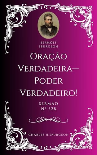 Charles H. Spurgeon - Sermão - Oração Verdadeira—Poder Verdadeiro!