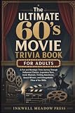 The Ultimate 60's Movie Trivia Book For Adults: A Fun and Nostalgic Trivia Journey Through Hollywood Classics, Legendary Stars, Iconic Musicals, ... (The Ultimate Trivia Book For Adults Series)