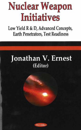 Nuclear Weapon Initiatives: Low-Yield R&D, Advanced Concepts, Earth Penetrators, Test Readiness