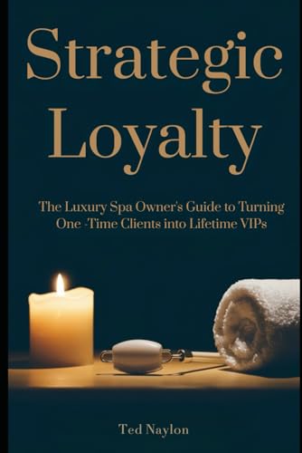 Strategic Loyalty: The Luxury Spa Owner’s Guide to Turning One-Time