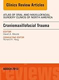 Craniomaxillofacial Trauma, An Issue of Atlas of the Oral and Maxillofacial Surgery Clinics (The Clinics: Dentistry Book 21)