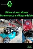Maverick Mowers Ultimate Lawn Mower Maintenance and Repair Guide: Empower Yourself and Skip the Expensive Service Bills