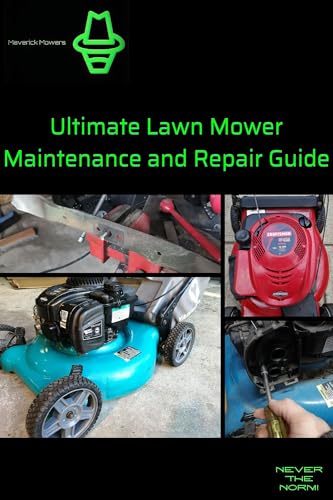 Maverick Mowers Ultimate Lawn Mower Maintenance and Repair Guide: Empower Yourself and Skip the Expensive Service Bills