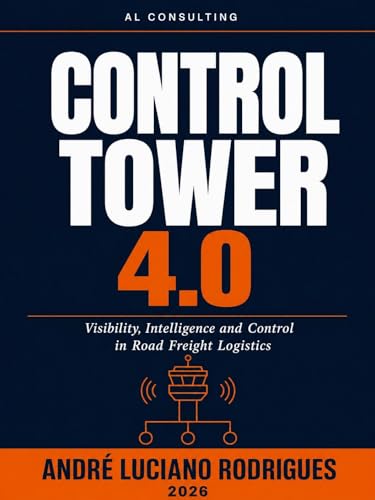 CONTROL TOWER 4.0: Visibility, Intelligence and Control in Road Freight Logistics (Logistics and Supply Chain in Practice)