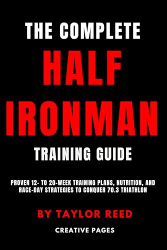 The Complete Half Ironman Training Guide: Proven 12- to 20-Week T...