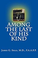 Among the Last of His Kind: An Autobiography with Reflections and Sentiments of a Retired Kentucky Country Doctor 0692325433 Book Cover