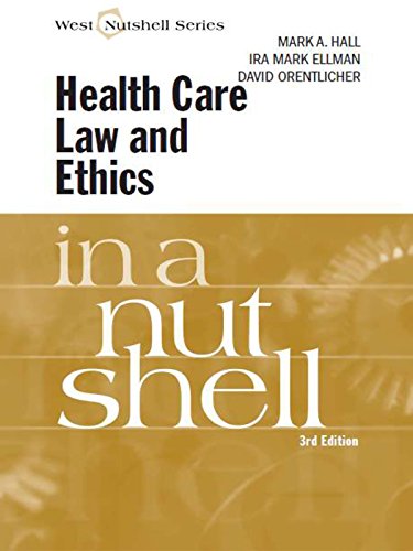 Hall, Ellman and Orentlicher's Health Care Law and Ethics in a Nutshell, 3d