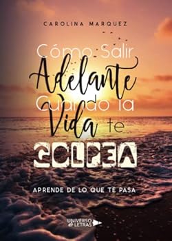 C�mo Salir Adelante Cuando La Vida Te Golpea: Aprende de Lo Que Te Pasa