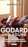  Godard and Sound: Acoustic Innovation in the Late Films of Jean-Luc Godard (English Edition)