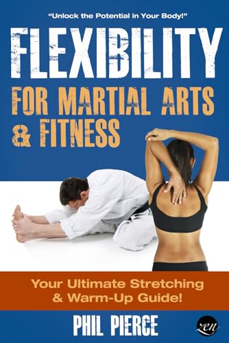 Flexibility for Martial Arts and Fitness: Your Ultimate Stretching and Warm-Up Guide!