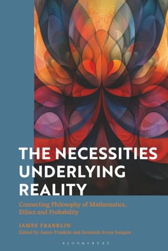 The Necessities Underlying Reality: Connecting Philosophy of Mathematics, Ethics and Probability