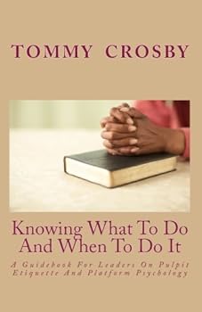 Paperback Knowing What To Do And When To Do It: A Church Leader's Guidebook To Protocol and Decorum Book