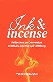 Ink & Incense: Reflections on Conversion, Creativity, and the Call to Belong (The Becoming Series)