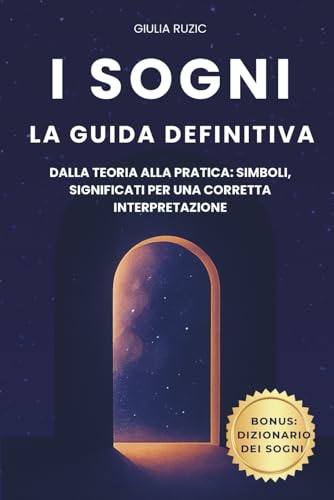 I Sogni: La Guida Definitiva: Dalla teoria alla pratica: simboli, significati per una corretta interpretazione.