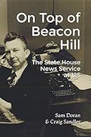 On Top of Beacon Hill: The State House News Service at 125 109977893X Book Cover