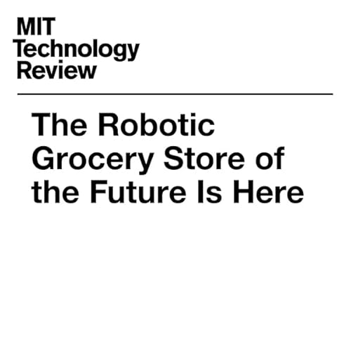 The Robotic Grocery Store of the Future Is Here Audiolibro Por Jamie Condliffe arte de portada