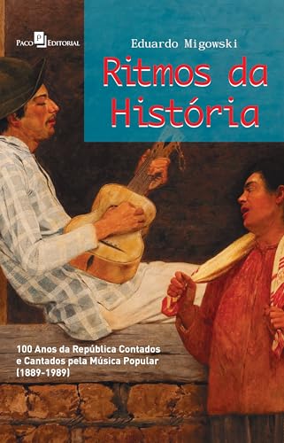 Ritmos da História: 100 Anos da República Contados e Cantados Pela Música Popular (1889-1989)