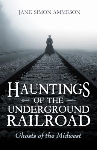 Hauntings of the Underground Railroad: Ghosts of the Midwest