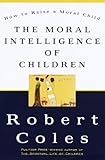 The Moral Intelligence of Children: How To Raise A Moral Child