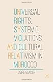 Universal Rights, Systemic Violations, and Cultural Relativism in Morocco by Glacier, Osire (2013) Hardcover