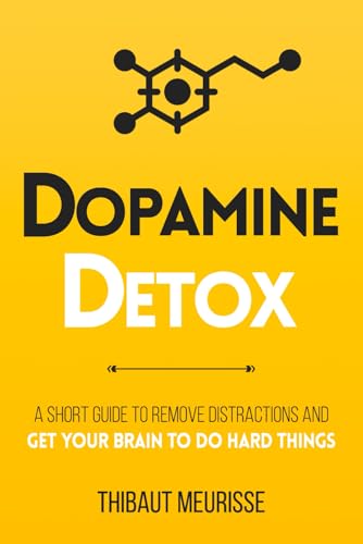 Dopamine Detox: A Short Guide to Remove Distractions and Get Your...