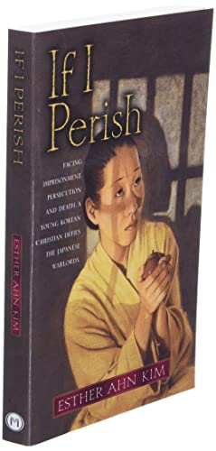 If I Perish: Facing Imprisonment, Persecution, and Death, a Young Korean Christian Defies the Japane