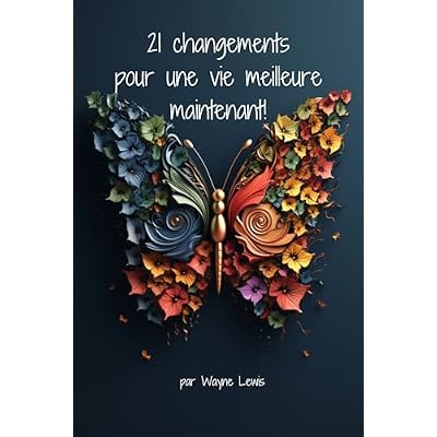 21 Changements pour une Vie Meilleure Maintenant!