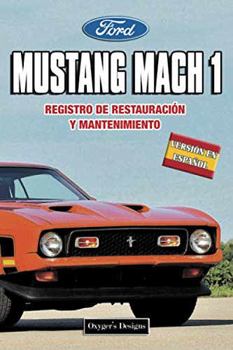 FORD MUSTANG MACH 1: REGISTRO DE RESTAURACIÓN Y MANTENIMIENTO (Ediciones en español) (Spanish Edit FORD MUSTANG MACH 1: REGISTRO DE RESTAURACIÓN Y MANTENIMIENTO (Ediciones en español) (Spanish Edit