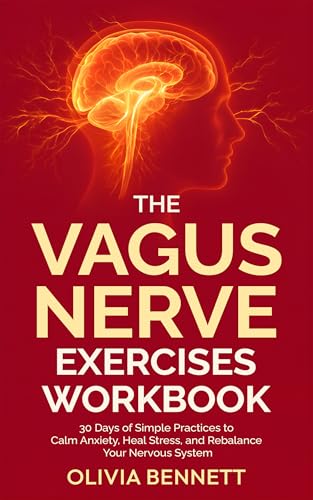 The Vagus Nerve Exercises Workbook: 30 Days of Simple Practices to Calm Anxiety, Heal Stress, and Rebalance Your Nervous System