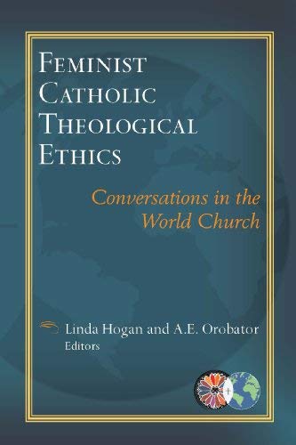 Feminist Catholic Theological Ethics: Conversations in the World Church (Catholic Theological Ethics in the World Church)