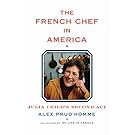 The French Chef in America: Julia Child's Second Act