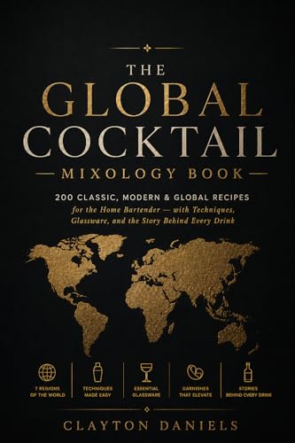 The Global Cocktail Mixology Book: 200 Classic, Modern & Global Recipes for the Home Bartender — with Techniques, Glassware, and the Story Behind Every ... (The Everyday Global Table Cookbook Series)