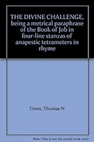 THE DIVINE CHALLENGE: BEING A METRICAL PARAPHRASE OF THE BOOK OF JOB IN FOUR-LINE STANZAS OF ANAPAESTIC TETRAMETERS IN RHYME. B001G132OI Book Cover