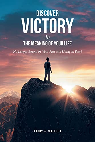 Discover Victory In the Meaning of Your Life: No Longer