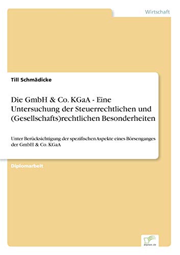 Die GmbH & Co. KGaA - Eine Untersuchung der Steuerrechtlichen und (Gesellschafts)rechtlichen Besonderheiten: Unter Berücksichtigung der spezifischen ... der GmbH & Co. KGaA (German Edition)