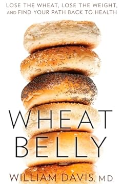 Wheat Belly: Lose the Wheat, Lose the Weight, and Find Your Path Back to Health