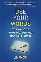 Use Your Words: Tell Yourself What You Want And How You'll Get It 0997229438 Book Cover