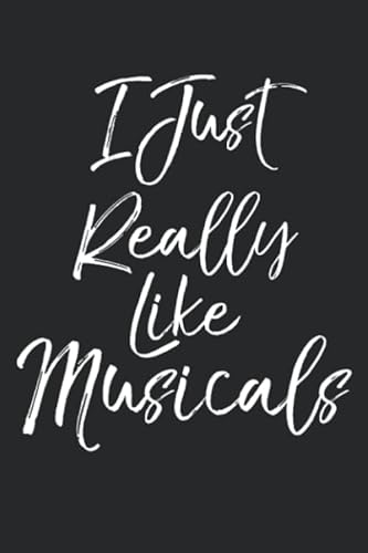 I Just Really Like Musicals: Musical Theatre Journal with Blank Pages to Write in - Theater Notebook for Dramatic Acting Notes: Broadway Musical Gift Idea