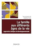  La famille aux différents âges de la vie - Approche clinique et développementale: Approche clinique et développementale
