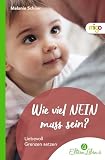 Wie viel NEIN muss sein?: Liebevoll Grenzen setzen | Praxisnaher und fundierter Eltern-Ratgeber mit leicht umsetzbaren Tipps über das Setzen von ... (Die ElternLeben-Kollektion)