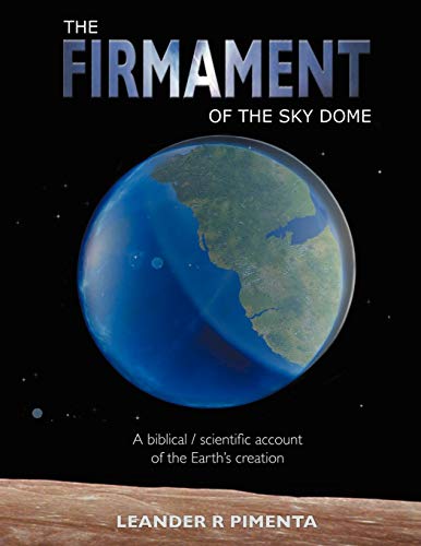 Télécharger The Firmament of the Sky Dome: A Biblical / Scientific Account of the Earth's Creation Francais PDF