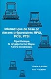  Informatique de base en classes préparatoires MPSI, PCSI, PTSI. Algorithmique, le langage formel Maple. Cours et exercices