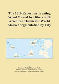The 2016 Report on Treating Wood Owned by Others with Arsenical Chemicals: World Market Segmentation by City