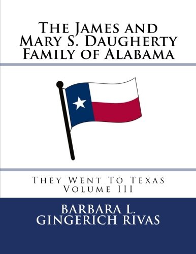 The James and Mary S. Daugherty Family of Alabama: They Went To Texas Volume III