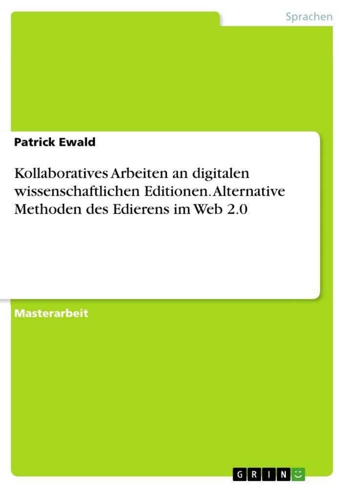 Kollaboratives Arbeiten an digitalen wissenschaftlichen Editionen. Alternative Methoden des Edierens im Web 2.0